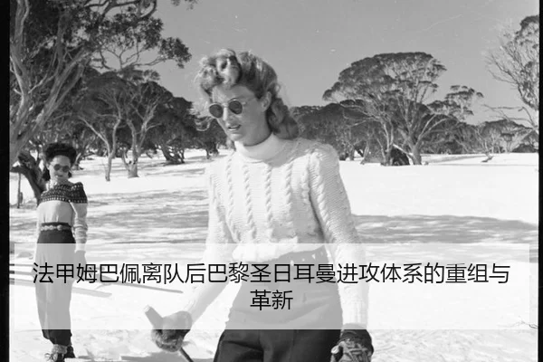 法甲姆巴佩离队后巴黎圣日耳曼进攻体系的重组与革新